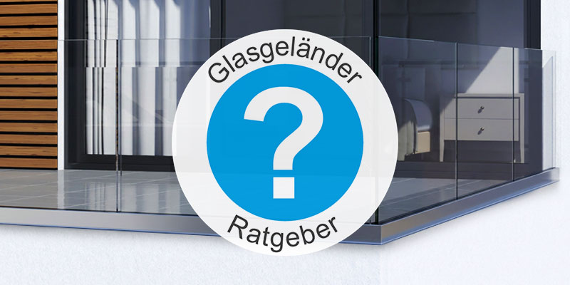 Glasgeländer-Ratgeber: Glasarten, Maße und Preise verständlich erklärt